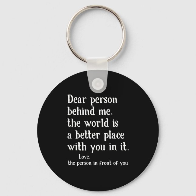 Dear Person Behind Me The World Is A Better Place  Keychain (Front)