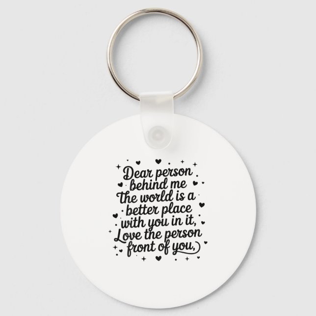 Dear Person Behind Me The World Is A Better Place  Keychain (Front)