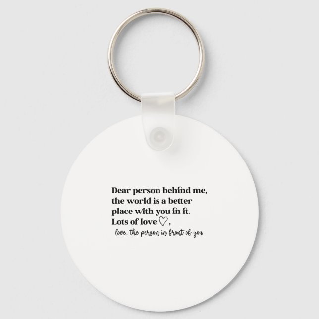 Dear Person Behind Me The World Is A Better Place  Keychain (Front)
