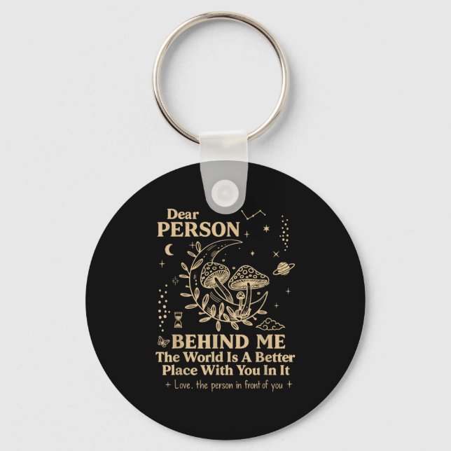 Dear Person Behind Me The World Is A Better Place  Keychain (Front)