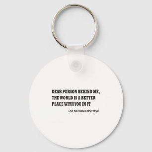 Dear Person Behind Me The World Is A Better Place  Keychain
