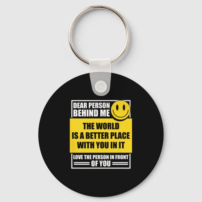 Dear Person Behind Me The World Is A Better Place  Keychain (Front)