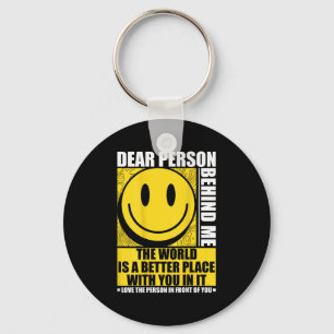 Dear Person Behind Me The World Is A Better Place Keychain