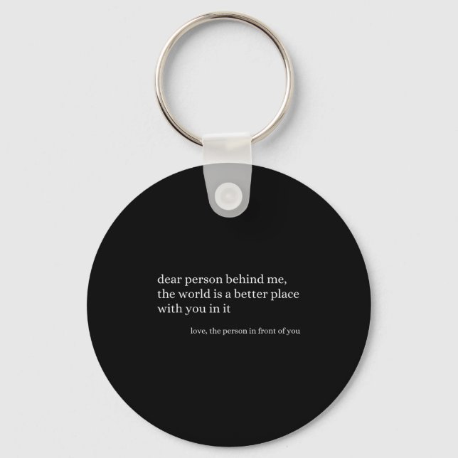 Dear Person Behind Me The World Is A Better Place  Keychain (Front)