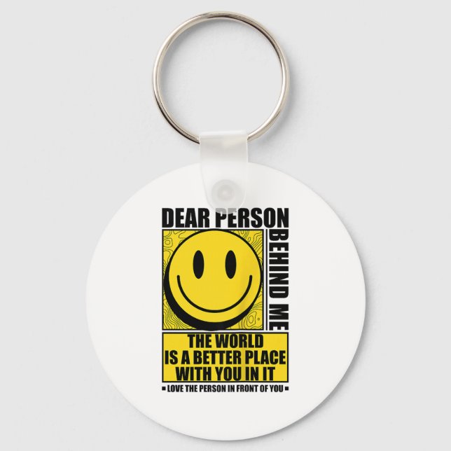 Dear Person Behind Me The World Is A Better Place  Keychain (Front)