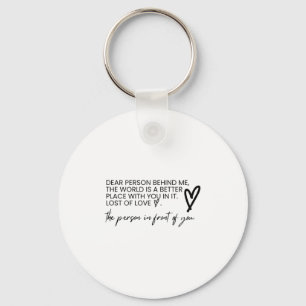 Dear Person Behind Me The World Is A Better Place  Keychain
