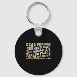 Dear Person Behind Me The World Is A Better Place  Keychain