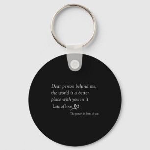 Dear Person Behind Me The World Is A Better Place  Keychain