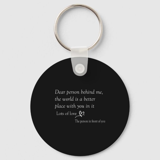 Dear Person Behind Me The World Is A Better Place  Keychain (Front)