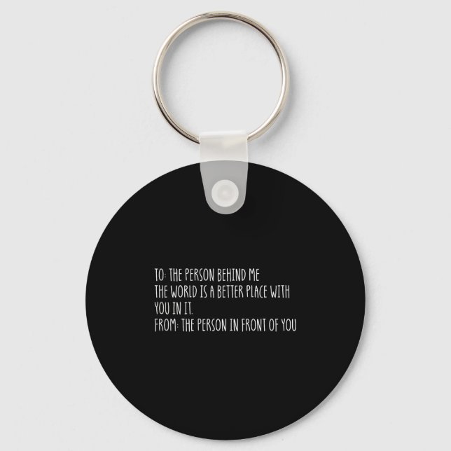Dear Person Behind Me The World Is A Better Place  Keychain (Front)