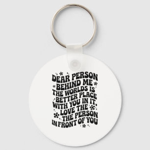 Dear Person Behind Me The World Is A Better Place  Keychain
