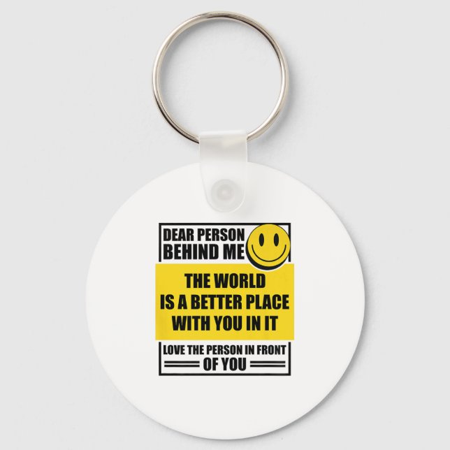 Dear Person Behind Me The World Is A Better Place  Keychain (Front)
