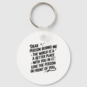 Dear Person Behind Me The World Is A Better Place  Keychain