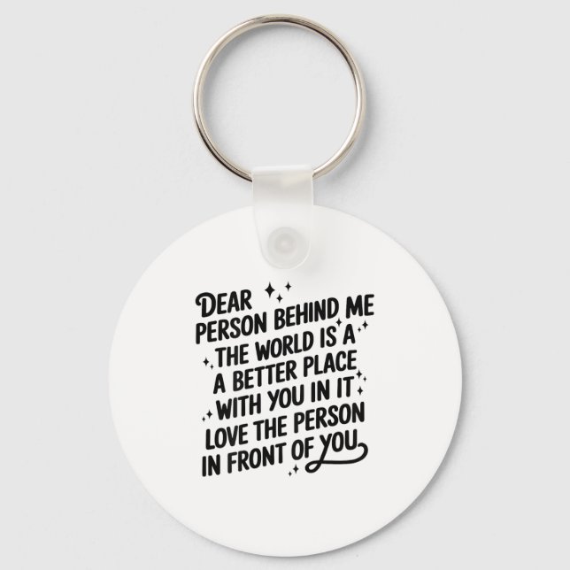 Dear Person Behind Me The World Is A Better Place  Keychain (Front)