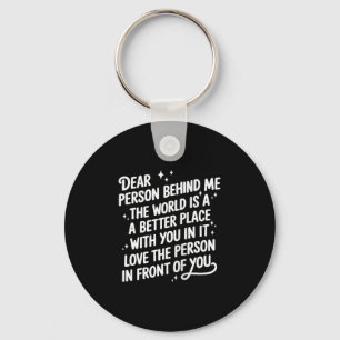 Dear Person Behind Me The World Is A Better Place Keychain