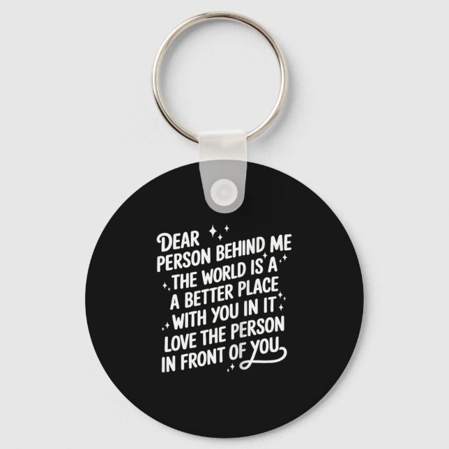Dear Person Behind Me The World Is A Better Place  Keychain (Front)