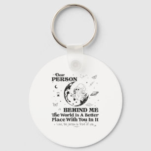 Dear Person Behind Me The World Is A Better Place  Keychain