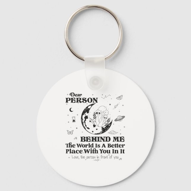 Dear Person Behind Me The World Is A Better Place  Keychain (Front)
