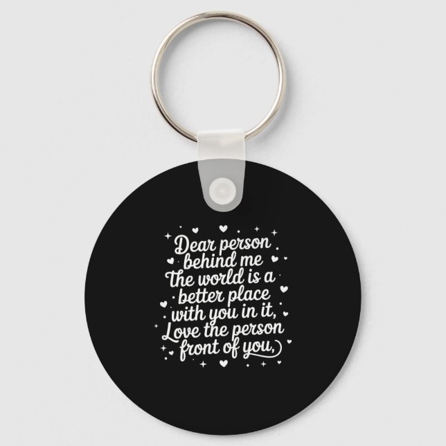 Dear Person Behind Me The World Is A Better Place  Keychain (Front)