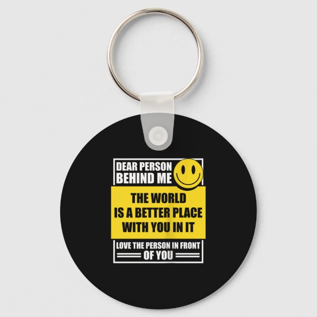 Dear Person Behind Me The World Is A Better Place  Keychain (Front)