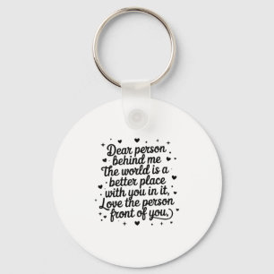 Dear Person Behind Me The World Is A Better Place  Keychain