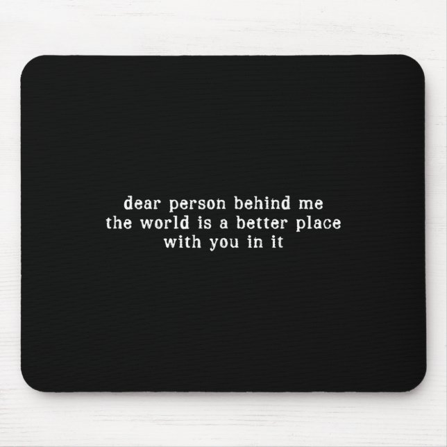 Dear Person Behind Me The World Is A Better Place  Mouse Pad (Front)