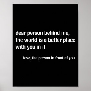 Dear Person Behind Me The World Is A Better Place  Poster