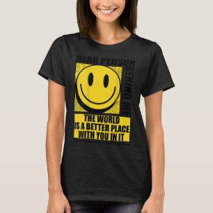 Dear Person Behind Me The World Is A Better Place  T-Shirt