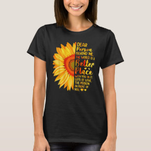 Dear Person Behind Me The World Is A Better Place T-Shirt