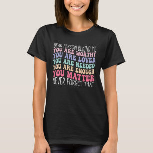 Dear Person Behind Me The World Is A Better Place  T-Shirt