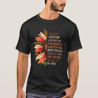 Dear Person Behind Me The World Is A Better Place T-Shirt