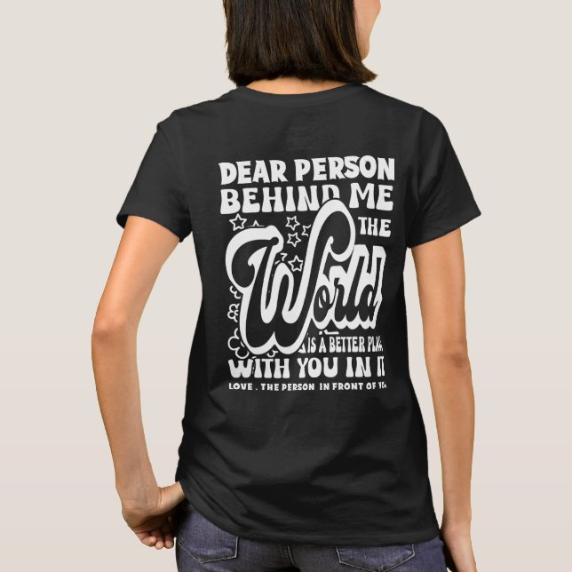 Dear Person Behind Me The World Is Positive Quote T-Shirt (Back)