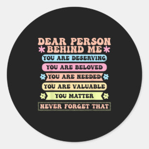 Dear Person Behind Me You Are Deserving Beloved An Classic Round Sticker