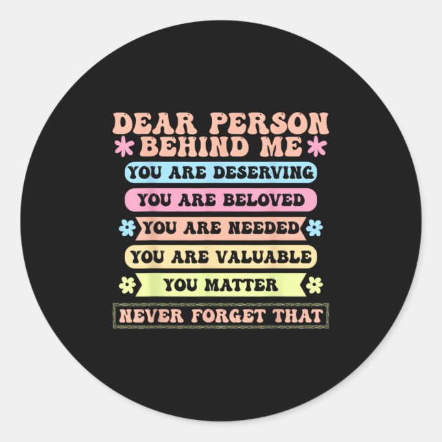 Dear Person Behind Me You Are Deserving Beloved An Classic Round Sticker (Front)