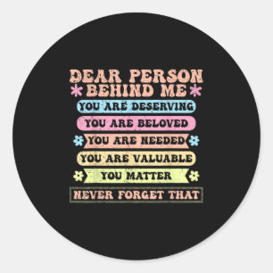 Dear Person Behind Me You Are Deserving Beloved An Classic Round Sticker