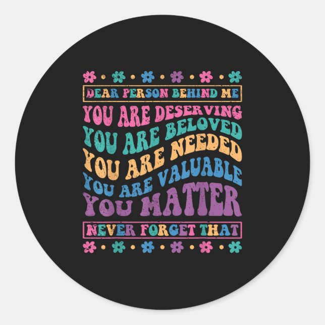Dear Person Behind Me You Are Deserving Beloved An Classic Round Sticker (Front)