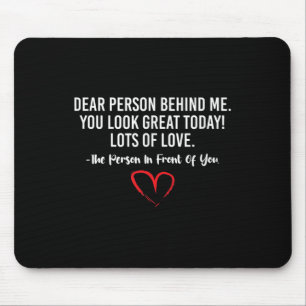 Dear Person Behind Me, You Look So Great Today Fun Mouse Pad