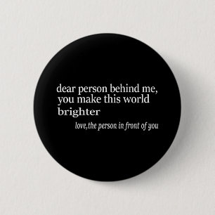 Dear Person Behind Me You Make This World Brighter 2 Inch Round Button