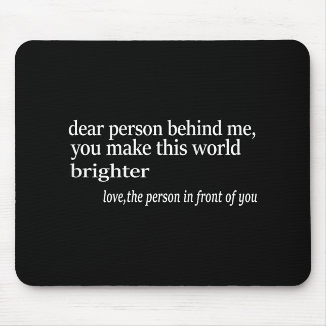 Dear Person Behind Me You Make This World Brighter Mouse Pad (Front)
