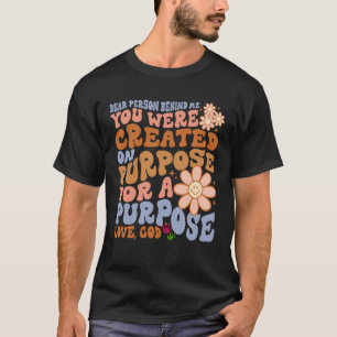 Dear Person Behind Me You Were Created on Purpose T-Shirt