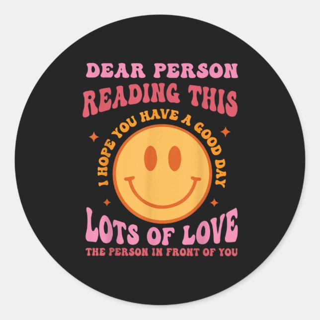 Dear Person Reading This Have A Good Day Sitivity  Classic Round Sticker (Front)