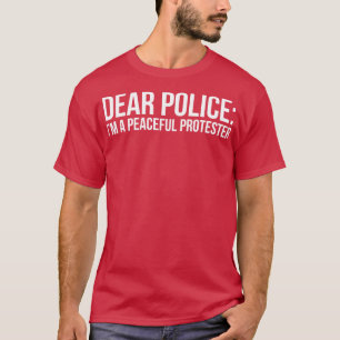 Dear Police Im a peaceful protester T-Shirt