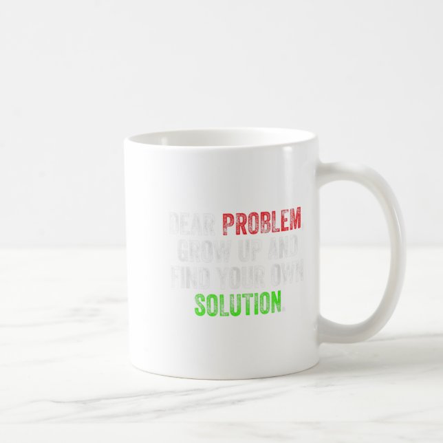 Dear Problem, Grow Up And Find Your Own Solution F Coffee Mug (Right)