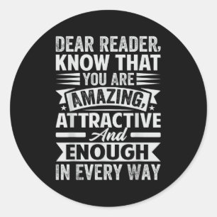 Dear Reader, Know That You Are Amazing Attractive Classic Round Sticker