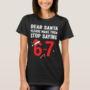 Dear Santa 67 Funny Christmas 6-7 Six Seven Men Wo T-Shirt