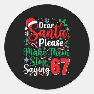 Dear Santa 67 Funny Christmas Six Seven 6-7 Men Wo Classic Round Sticker