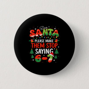Dear Santa 67 Funny Christmas Stop Saying Six Seve 2 Inch Round Button