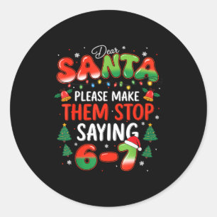 Dear Santa 67 Funny Christmas Stop Saying Six Seve Classic Round Sticker