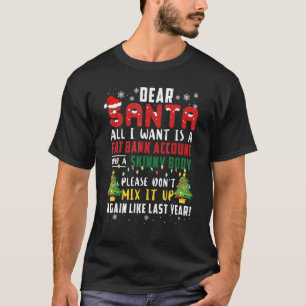 Dear Santa All I Want Is A Fat Bank Account And Sk T-Shirt