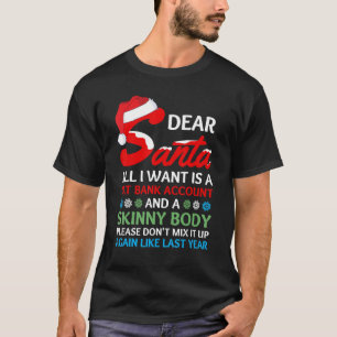 Dear Santa All I Want Is A Fat Bank Account And Sk T-Shirt